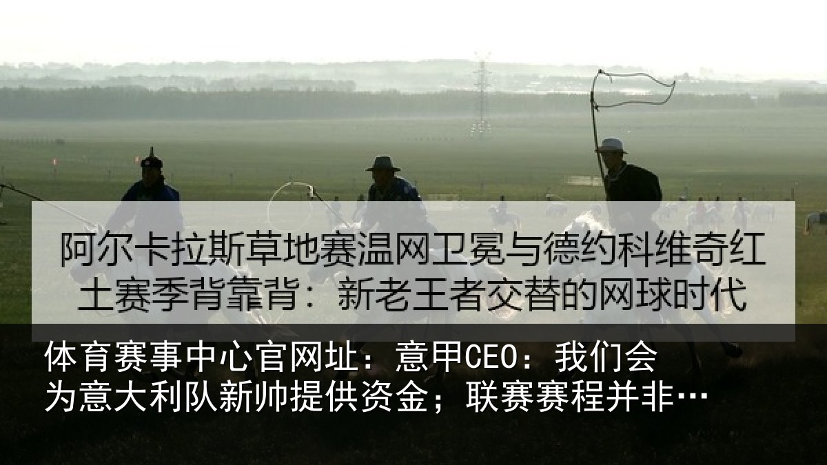 体育赛事中心官网址:意甲CEO:我们会为意大利队新帅提供资金;联赛赛程并非问题